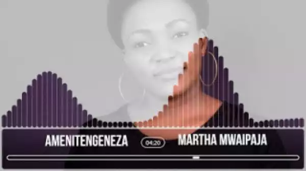 Martha Mwaipaja - Amenitengeneza